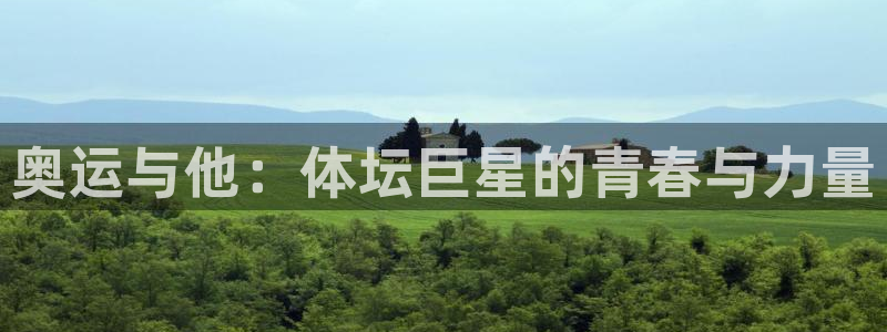 公海赌赌船官网下载娱乐:奥运与他:体坛巨星的青春与力量